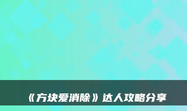 《方块爱消除》达人攻略分享