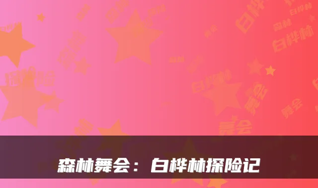 森林舞会:白桦林探险记