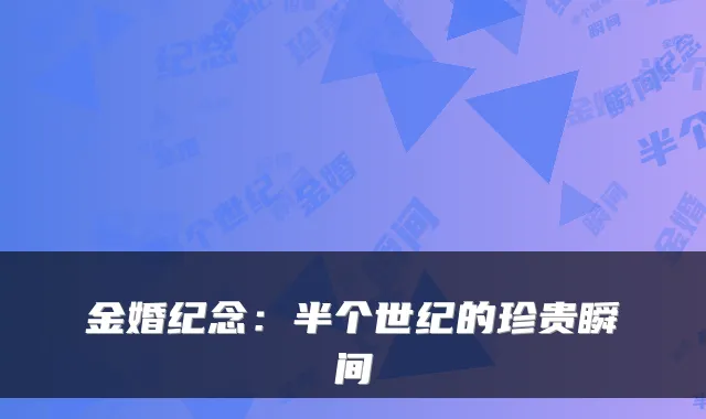 金婚纪念：半个世纪的珍贵瞬间