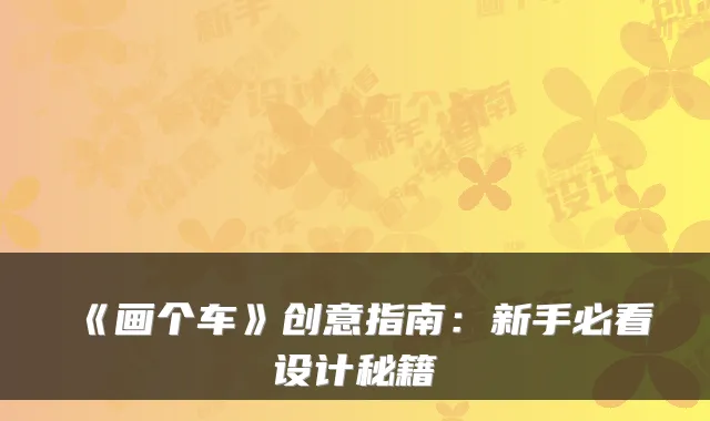 《画个车》创意指南：新手必看设计秘籍