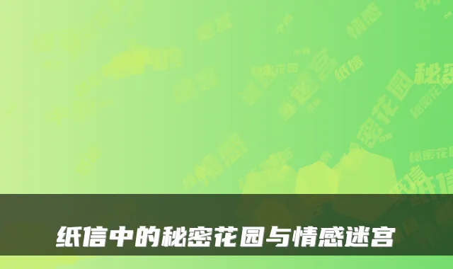 纸信中的秘密花园与情感迷宫