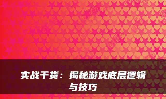 实战干货:揭秘游戏底层逻辑与技巧