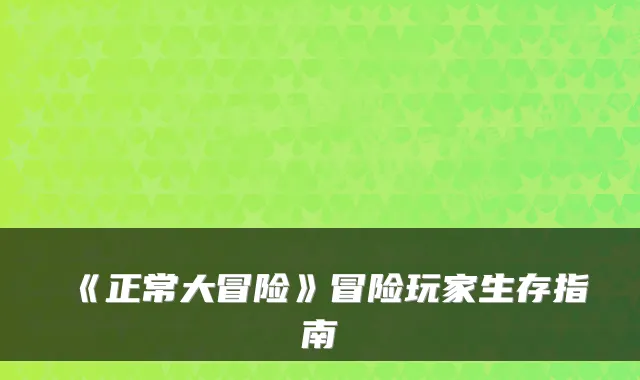 《正常大冒险》冒险玩家生存指南