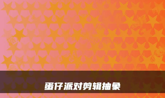 蛋仔派对剪辑抽象