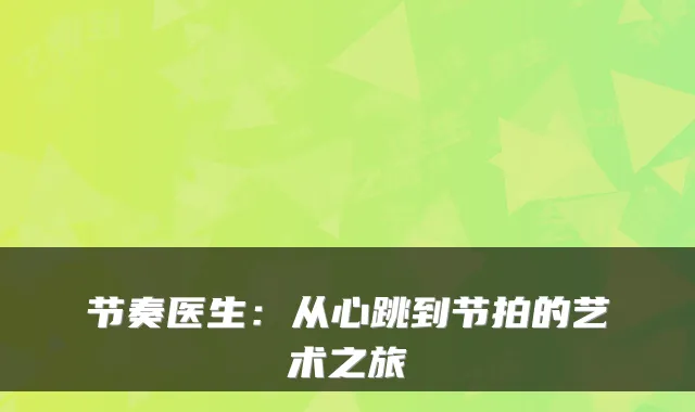节奏医生：从心跳到节拍的艺术之旅