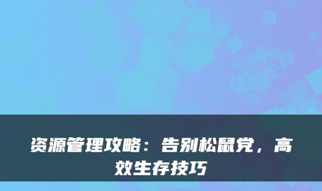 资源管理攻略：告别松鼠党，高效生存技巧