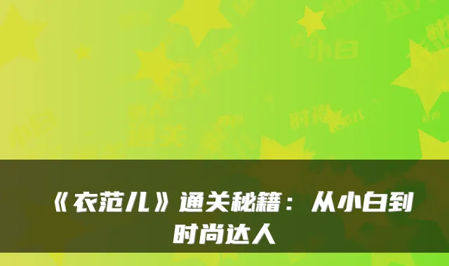 《衣范儿》通关秘籍：从小白到时尚达人