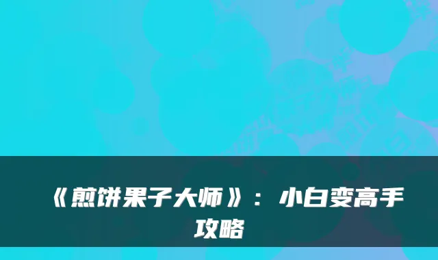 《煎饼果子大师》：小白变高手攻略