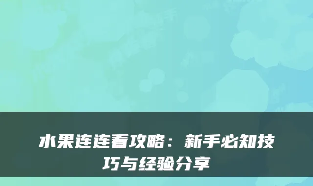 水果连连看攻略:新手必知技巧与经验分享