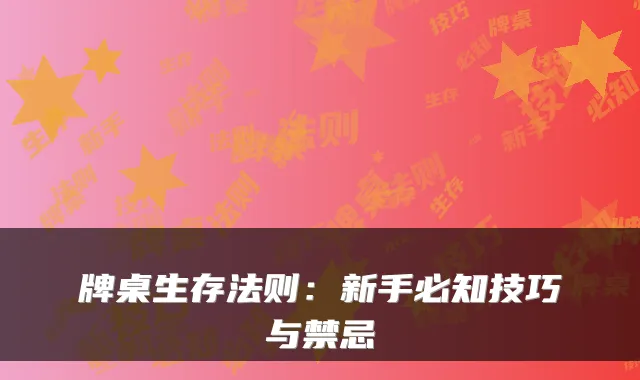 牌桌生存法则：新手必知技巧与禁忌