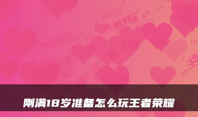刚满18岁准备怎么玩王者荣耀