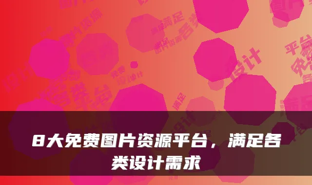 8大免费图片资源平台，满足各类设计需求