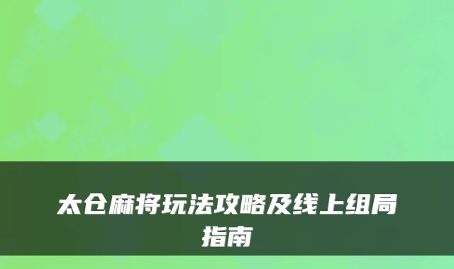 太仓麻将玩法攻略及线上组局指南