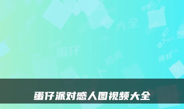 蛋仔派对感人图视频大全