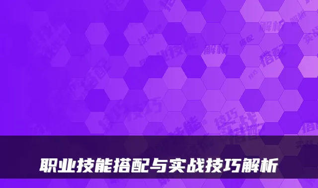 职业技能搭配与实战技巧解析