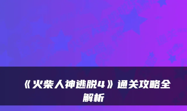 《火柴人神逃脱4》通关攻略全解析