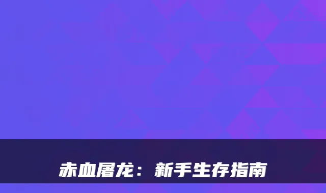 赤血屠龙：新手生存指南