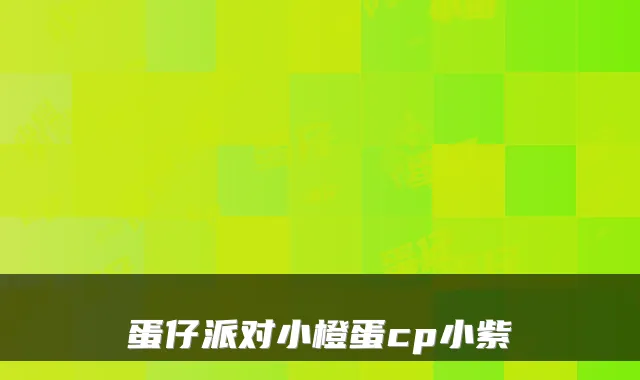 蛋仔派对小橙蛋cp小紫