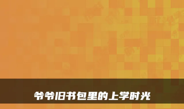 爷爷旧书包里的上学时光