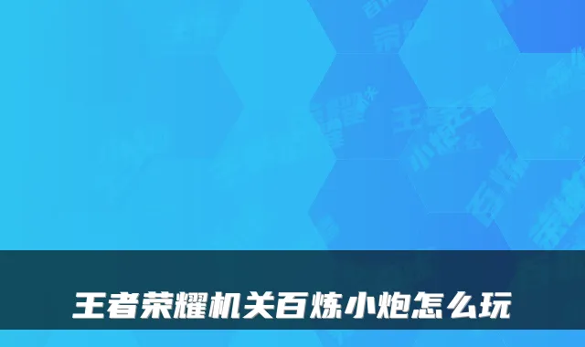 王者荣耀百炼小炮怎么玩