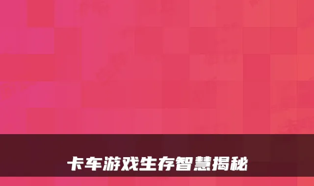 卡车游戏生存智慧揭秘