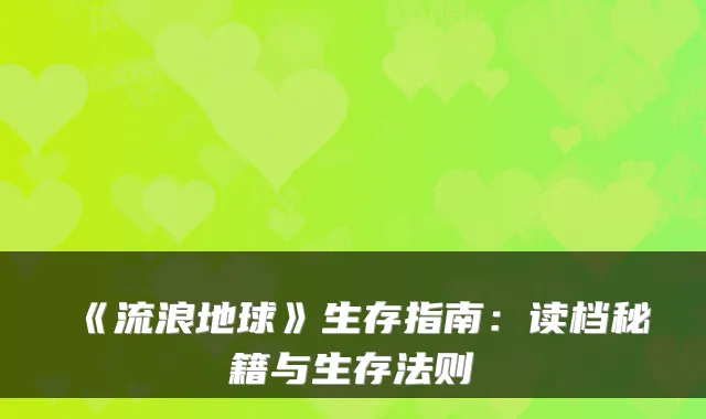 《流浪地球》生存指南：读档秘籍与生存法则