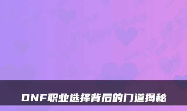 DNF职业选择背后的门道揭秘