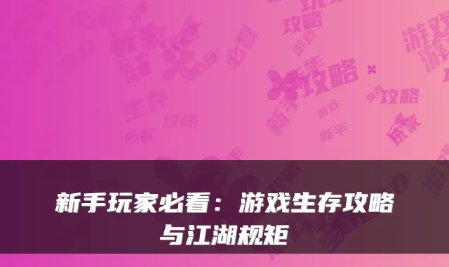 新手玩家必看：游戏生存攻略与江湖规矩