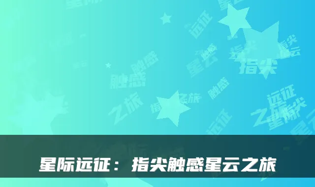 星际远征：指尖触感星云之旅
