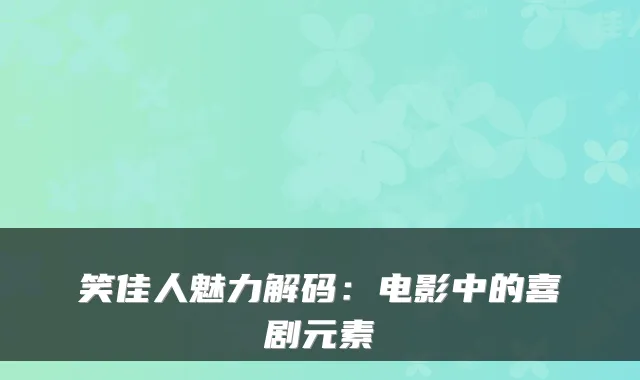 笑佳人魅力解码：电影中的喜剧元素