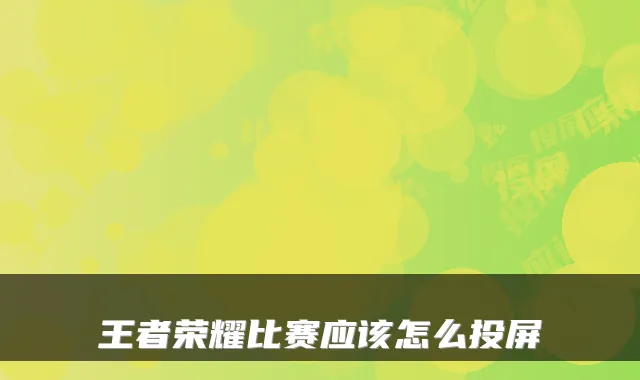 王者荣耀比赛应该怎么投屏