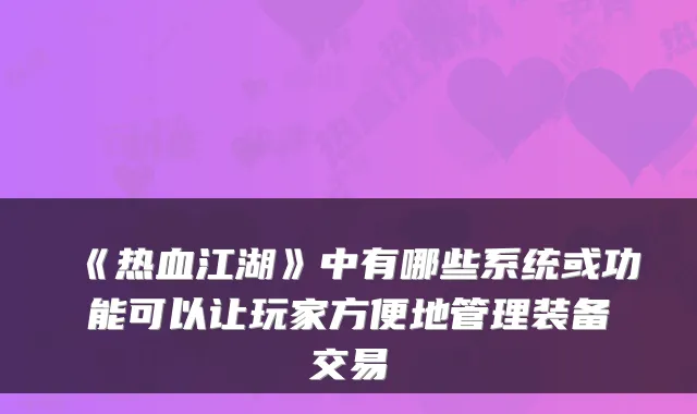 《热血江湖》中有哪些系统或功能可以让玩家方便地管理装备交易