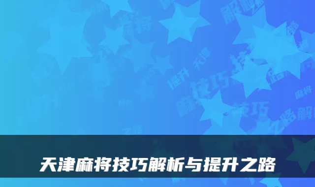 天津麻将技巧解析与提升之路