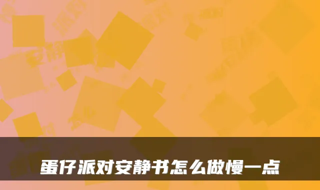 蛋仔派对安静书怎么做慢一点