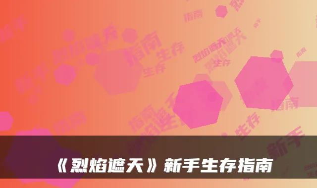 《烈焰遮天》新手生存指南