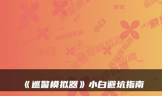 《巡警模拟器》小白避坑指南