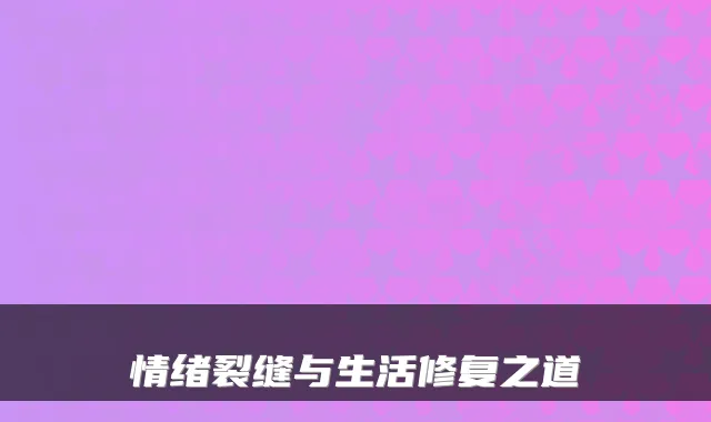 情绪裂缝与生活修复之道