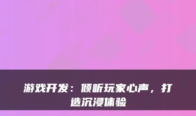 游戏开发：倾听玩家心声，打造沉浸体验