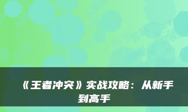 《王者冲突》实战攻略：从新手到高手