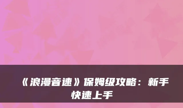 《浪漫音速》保姆级攻略：新手快速上手