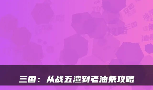 三国：从战五渣到老油条攻略