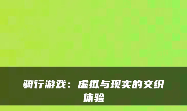 骑行游戏：虚拟与现实的交织体验