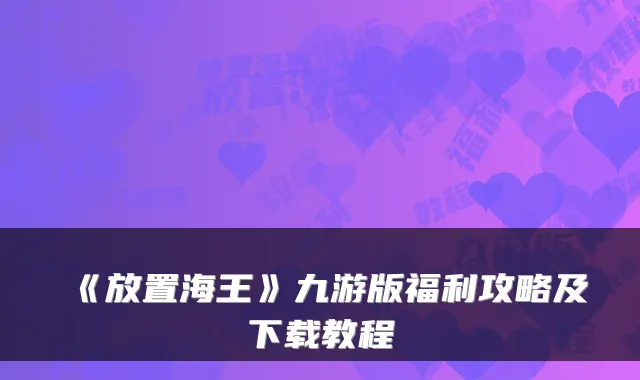 《放置海王》九游版福利攻略及下载教程