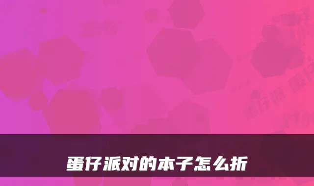 蛋仔派对的本子怎么折