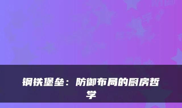 钢铁堡垒：防御布局的厨房哲学