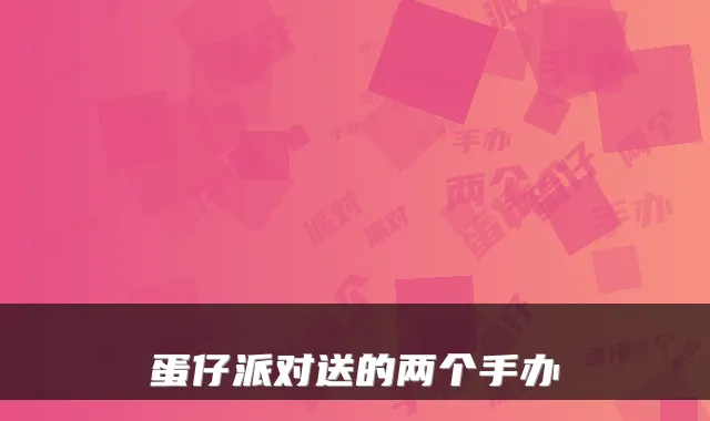 蛋仔派对送的两个手办