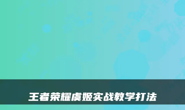 王者荣耀虞姬实战教学打法