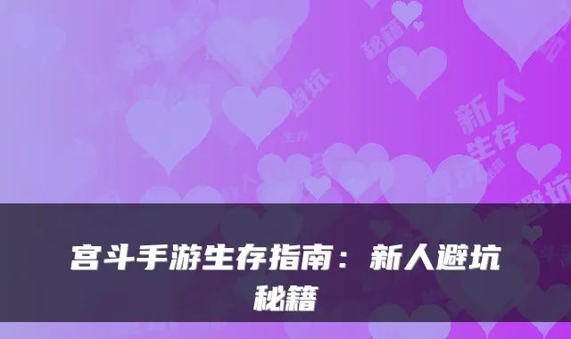 宫斗手游生存指南：新人避坑秘籍