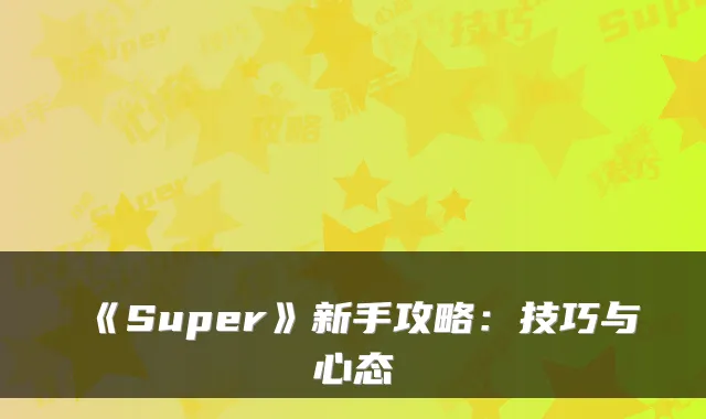 《Super》新手攻略：技巧与心态