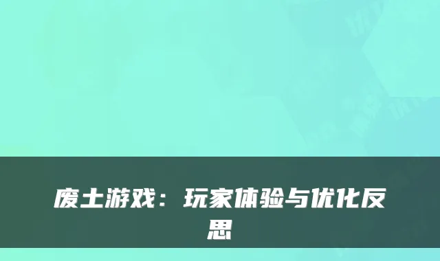 废土游戏：玩家体验与优化反思